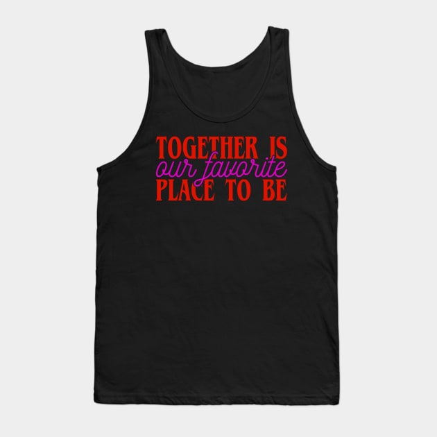 together is our fauorite place to be Tank Top by busines_night
